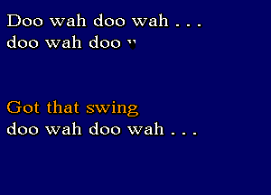 Doo wah doo wah . . .
doo wah doo

Got that swing
doo wah doo wah . . .