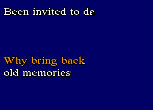 Been invited to d?

XVhy bring back
old memories