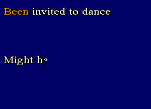 Been invited to dance

Might be