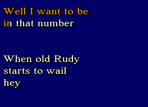 XVell I want to be
in that number

XVhen old Rudy
starts to wail

hey