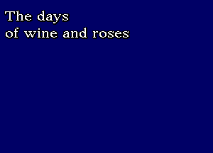 The days
of wine and roses