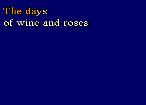 The days
of wine and roses