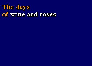 The days
of wine and roses