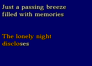 Just a passing breeze
filled with memories

The lonely night
discloses