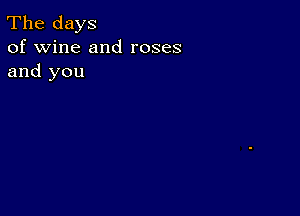 The days
of wine and roses
and you