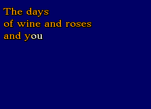 The days
of wine and roses
and you