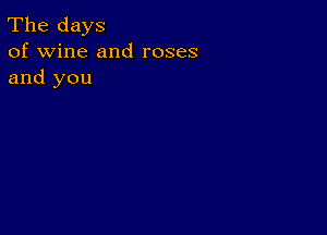 The days
of wine and roses
and you