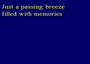 Just a passing breeze
filled with memories