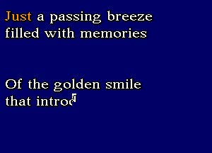 Just a passing breeze
filled with memories

Of the golden smile
that intrm5