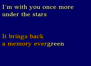 I'm with you once more
under the stars

It brings back
a memory evergreen