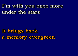 I'm with you once more
under the stars

It brings back
a memory evergreen