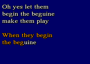 Oh yes let them
begin the beguine
make them play

XVhen they begin
the beguine