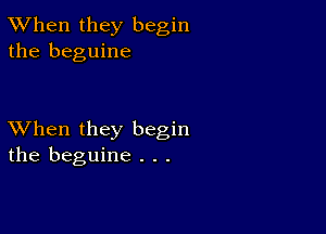 TWhen they begin
the beguine

XVhen they begin
the beguine . . .