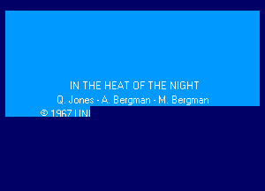 IN THE HEAT OF THE NIGHT

l1 Jones - A. Bergman - M Bergman
(9 1987 I INI