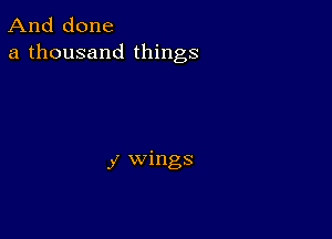 And done
a thousand things

y wings