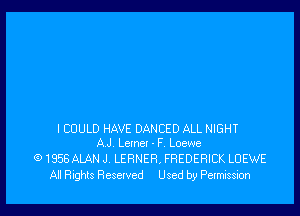 ICUULD HAVE DANCED ALL NIGHT
AJ. Lemel - F. Loewe

G) 1956 AIAN J LERNER, FREDERICK LOEWE
All Rights Reselved Used by Pelmnsslon