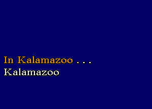 In Kalamazoo . . .
Kalamazoo