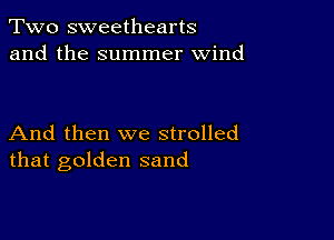 Two sweethearts
and the summer wind

And then we strolled
that golden sand