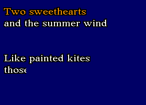 Two sweethearts
and the summer wind

Like painted kites
those