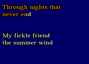 Through nights that
never end

My fickle friend
the summer wind