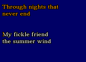 Through nights that
never end

My fickle friend
the summer wind