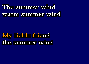 The summer wind
warm summer wind

My fickle friend
the summer wind