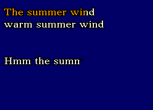 The summer wind
warm summer wind

Hmm the sumn