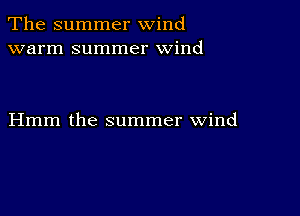 The summer wind
warm summer wind

Hmm the summer wind