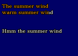 The summer wind
warm summer wind

Hmm the summer wind