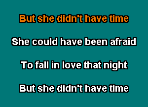 But she didn't have time
She could have been afraid
To fall in love that night

But she didn't have time