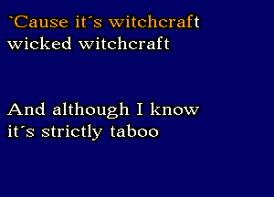 CauSe it's witchcraft
wicked witchcraft

And although I know
ifs strictly taboo