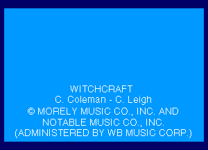 WITCHCRAFT
C Coleman - C. Leigh
Q) MORELY MUSIC CO. INC, AND

NOTABLE MUSIC CO, INC.
(ADMINISTERED BY WB MUSIC CORP)