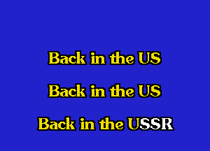 Back in the US
Back in the US

Back in the USSR
