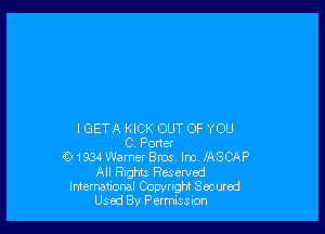 I GETA KICK OUT OF YOU
0. Porter
01934Warner Bros. lrc IASCAP
All Rights Reserved
International Copyright Secured
Used By Petrnasston