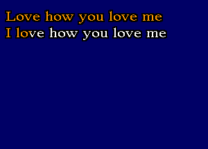 Love how you love me
I love how you love me