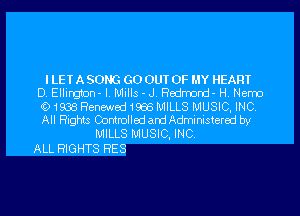 ILET A SONG GO OUT OF MY HEART
D. Ellington- l. Mills - J, Redmord- H, Nemo

Q1338 Renewed1566 MILLS MUSIC, INC
All Rights Controlledand Administered by

MILLS MUSIC, INC.
ALL RIGHTS HES