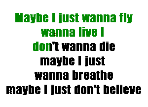 Lianne I iust wanna HI!
wanna live I
don't wanna die
maybe I iust
wanna breathe
maybe I iust don't believe