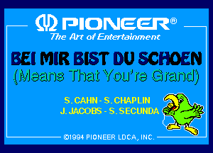 (U) pncweenw

7775 Art of Entertainment

(Means That You're Grand)

S.CAHN-S.CHAPLIN o v? .
J.JACOES - S.SECUNDA '6

3L

E11994 PIONEER LUCA, INC.