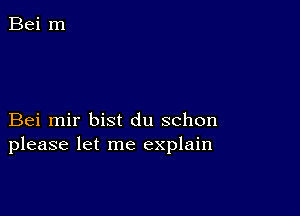 Bei mir bist du schon
please let me explain