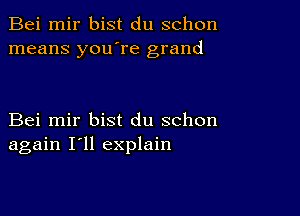 Bei mir bist du schon
means you're grand

Bei mir bist du schon
again I'll explain