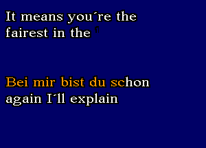 It means you're the
fairest in the

Bei mir bist du schon
again I'll explain