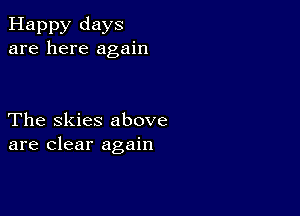 Happy days
are here again

The Skies above
are clear again