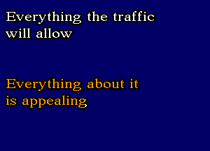 Everything the traffic
will allow

Everything about it
is appealing