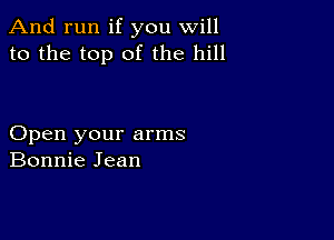 And run if you will
to the top of the hill

Open your arms
Bonnie Jean