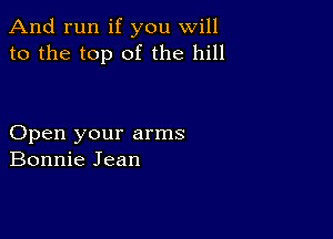 And run if you will
to the top of the hill

Open your arms
Bonnie Jean