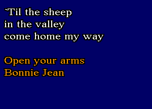 Ti1 the sheep
in the valley
come home my way

Open your arms
Bonnie Jean