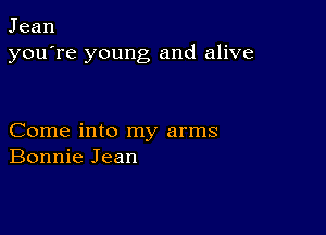 Jean
you're young and alive

Come into my arms
Bonnie Jean