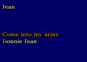 Come into my arms
Bonnie Jean