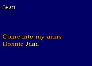 Come into my arms
Bonnie Jean