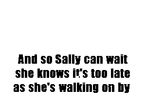 HIIII 30 Sally can wait
SI'IB knows it's too late
33 SI'IB'S walking on III!